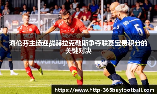 海伦芬主场迎战赫拉克勒斯争夺联赛宝贵积分的关键对决