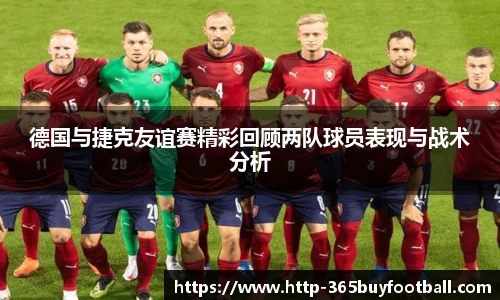 德国与捷克友谊赛精彩回顾两队球员表现与战术分析